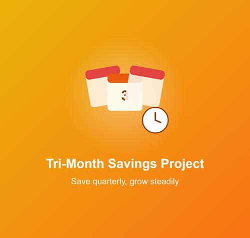 Tri-month savings project
